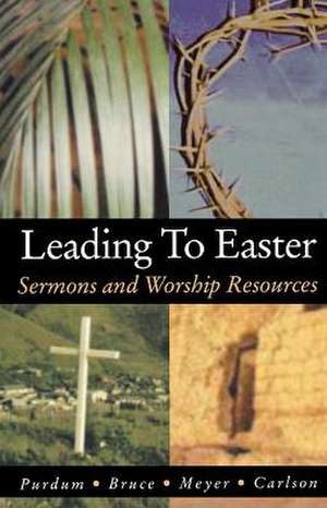 Leading to Easter: Sermons and Worship Resources de Stan Purdum