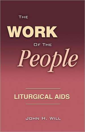 The Work of the People: Liturgical AIDS de John H. Will