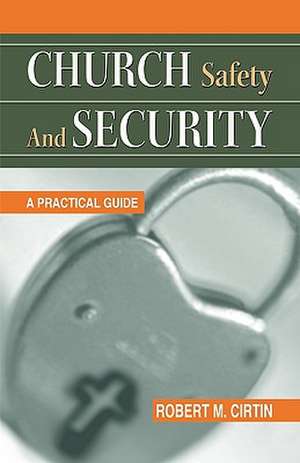 Church Safety and Security: A Practical Guide de Robert M. Cirtin