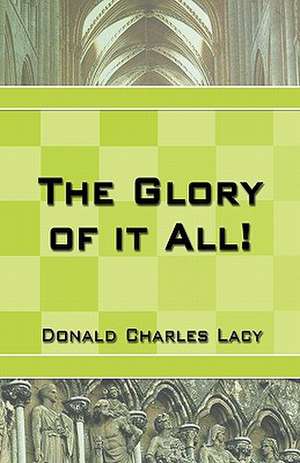 The Glory of It All de Donald Charles Lacy