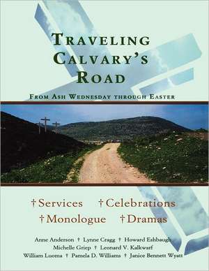 Traveling Calvary's Road: From Ash Wednesday Through Easter de Anne W. Anderson