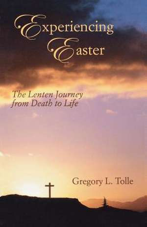 Experiencing Easter de Gregory L. Tolle