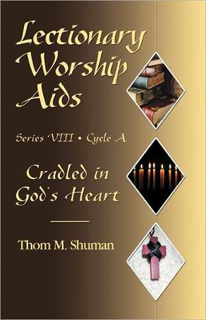 Lectionary Worship Aids: Cradled in God's Heart de Thom M. Shuman