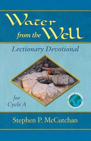 Water from the Well: Lectionary Devotional for Cycle A de Stephen P. McCutchan