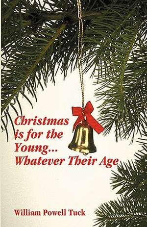 Christmas Is for the Young... Whatever Their Age: 16 Christmas Sermon Stories de William Powell Tuck