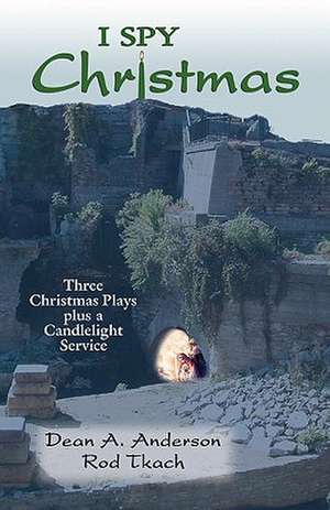 I Spy Christmas: Three Christmas Plays Plus a Candlelight Service de Dean A. Anderson