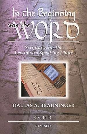 In the Beginning Was the Word: Cycle B de Dallas A. Brauninger