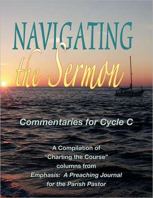 Navigating the Sermon for Cycle C of the Revised Common Lectionary de Wayne Brouwer