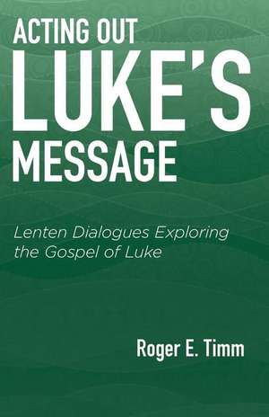 Acting Out Luke's Message de Roger E. Timm