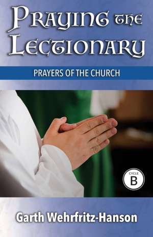 Praying the Lectionary, Cycle B de Garth Wehrfritz-Hanson