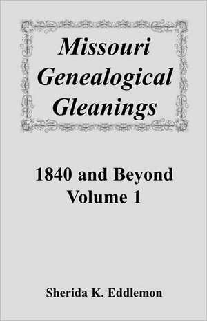 Missouri Genealogical Gleanings 1840 and Beyond, Vol. 1 de Sherida K. Eddlemon