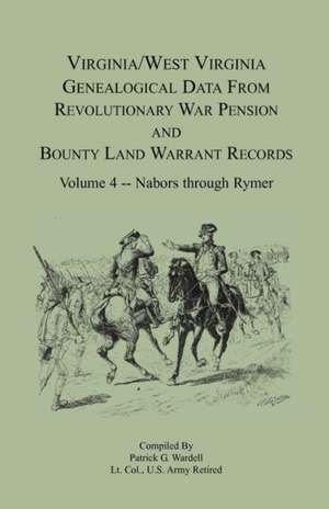 Virginia and West Virginia Genealogical Data from Revolutionary War Pension and Bounty Land Warrant Records, Volume 4 Nabors - Rymer de Patrick G. Wardell