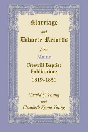 Marriage and Divorce Records from Maine Freewill Baptist Publications, 1819-1851 de David C. Young