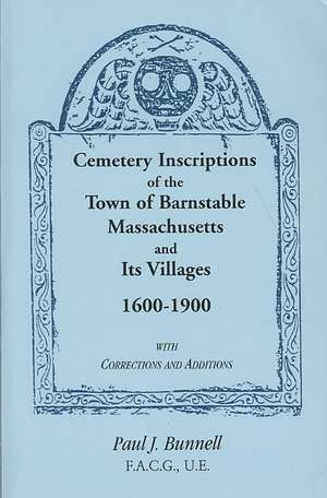 Cemetery Inscriptions of the Town of Barnstable, Massachusetts, and its Villages, 1600-1900, with Corrections and Additions de Paul J. Bunnell