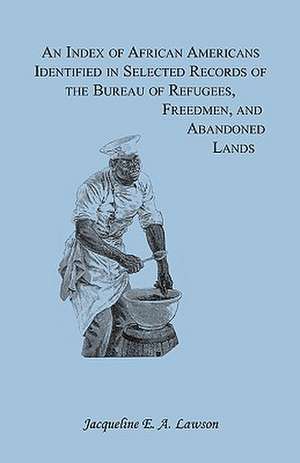 An Index of African Americans Identified in Selected Records of the Bureau of Refugees, Freedmen, and Abandoned Lands de Jacqueline A. Lawson