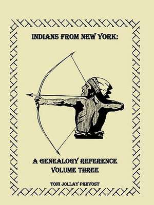 Indians from New York: A Genealogy Reference, Volume 3 de Toni Jollay Prevost