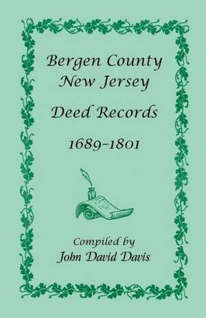 Bergen County, New Jersey Deed Records, 1689-1801 de John David Davis