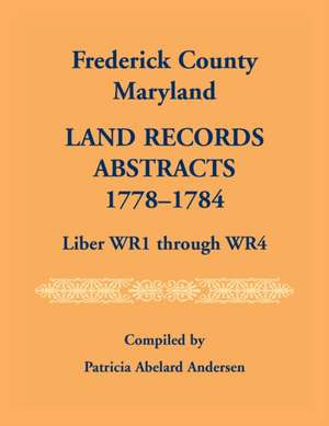 Frederick County, Maryland Land Records Abstracts, 1778-1784, Liber WR1 Through WR4 de Patricia Andersen