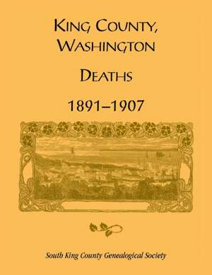 King County, Washington, Deaths, 1891-1907 de South King County Genealogical Society