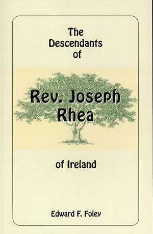 The Descendants of REV. Joseph Rhea of Ireland de Edward F. Foley