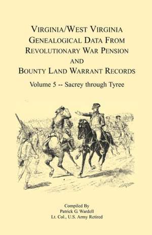 Virginia and West Virginia Genealogical Data from Revolutionary War Pension and Bounty Land Warrant Records, Volume 5 Sacrey-Tyree de Patrick G. Wardell