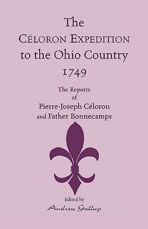 The Celoron Expedition to the Ohio Country, 1749: The Reports of Pierre-Joseph Celoron and Father Bonnecamps de Pierre-Joseph Celoron De Blainville