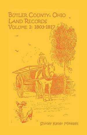 Butler County, Ohio, Land Records, Volume 1: 1803-1817 de Shirley Keller Mikesell