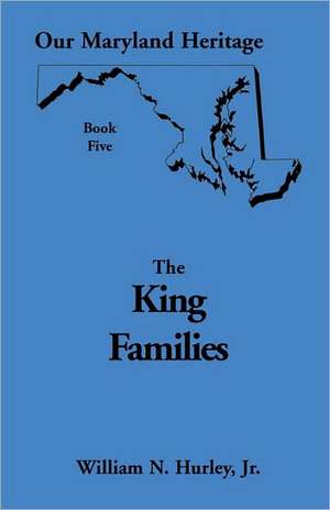 Our Maryland Heritage, Book 5: The King Families de W. N. Hurley