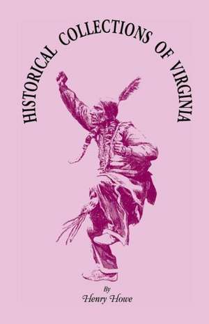 Historical Collections of Virginia: Containing a Collection of the Most Interesting Facts, Traditions, Biographical Sketches, Anecdotes, &C. de Henry Howe