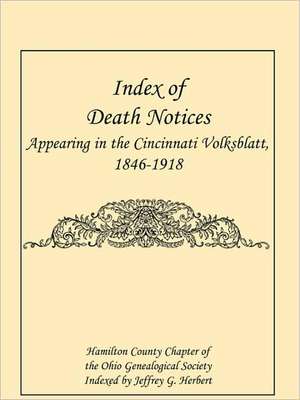 Index of Death Notices Appearing in the Cincinnati Volksblatt. 1846-1918 [Hamilton County] de Jeffrey G. Herbert