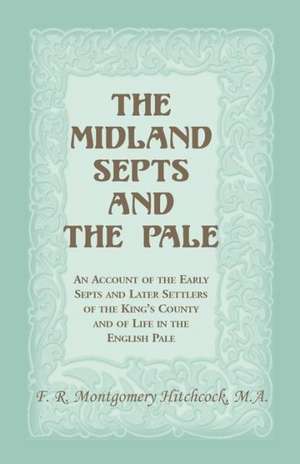 The Midland Septs and the Pale: An Account of t de F. R. Montgomery Hitchcock