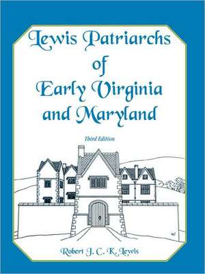 Lewis Patriarchs of Early Virginia and Maryland, Third Edition de Robert J. C. K. Lewis