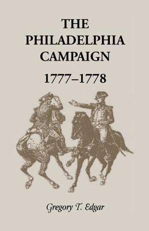 The Philadelphia Campaign, 1777-1778 de Gregory T. Edgar