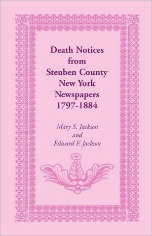 Death Notices from Steuben County, New York Newspapers, 1797-1884 de Mary Smith Jackson