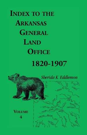 Index to the Arkansas General Land Office, 1820-1907, Volume Four: Covering the Counties of Benton and Carroll de Sherida K. Eddlemon