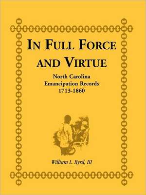 In Full Force and Virtue: North Carolina Emancipation Records, 1713-1860 de William L. Byrd