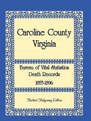 Caroline County, Virginia Bureau of Vital Statistics Death Records, 1853-1896 de Herbert Ridgeway Collins