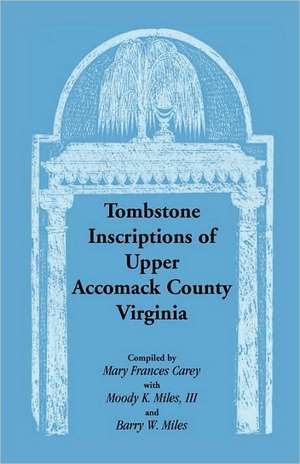 Tombstone Inscriptions of Upper Accomack County, Virginia de Mary Frances Carey