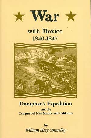 War with Mexico, 1846-1847: Doniphan's Expedition and the Conquest of New Mexico and California de William Elsey Connely