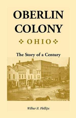 Oberlin Colony [Ohio]: The Story of a Century de Wilbur H. Phillips