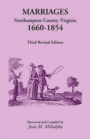 Marriages: Northampton County, Virginia, 1660-1854, Third Revised Edition de Jean Merritt Mihalyka