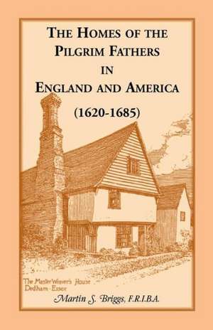 The Homes of the Pilgrim Fathers in England and America (1620-1685) de Martin S. Briggs