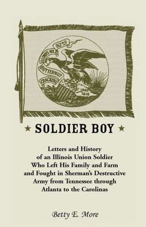 Soldier Boy: Letters and History of an Illinois Union Soldier Who Left His Family and Farm and Fought in Sherman's Destructive Army de Eugene McBride Swaggart