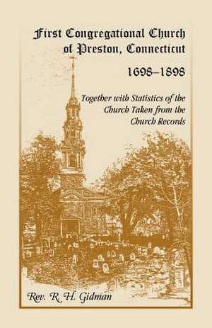 First Congregational Church of Preston, Connecticut 1698-1898 Together with Statistics of the Church Taken from the Church Records de R. H. Gidman