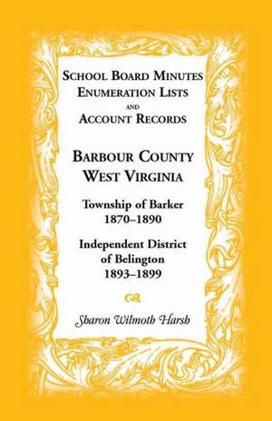 School Board Minutes, Enumeration Lists and Account Records, Barbour County, West Virginia: Township of Barker, 1870-1890; Independent District of Bel de Sharon Wilmoth Harsh