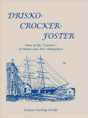 Drisko-Crocker-Foster: Some of the "Coasters" of Maine and New Hampshire de Frances Sterling Drisko