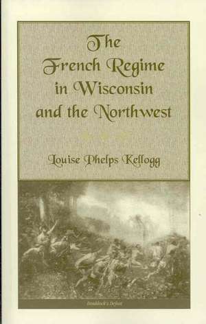 The French Regime in Wisconsin and the Northwest de Louise Phelps Kellogg