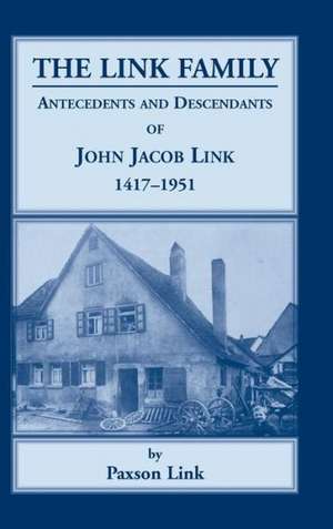 The Link Family, Antecedents & Descendants of John Jacob Link, 1417-1951 de Paxson Link