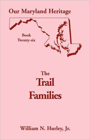 Our Maryland Heritage, Book 26: The Trail Families de W. N. Hurley