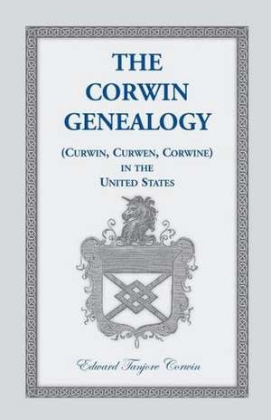 The Corwin Genealogy: (Curwin, Curwen, Corwine) in the United States de Edward Tanjore Corwin